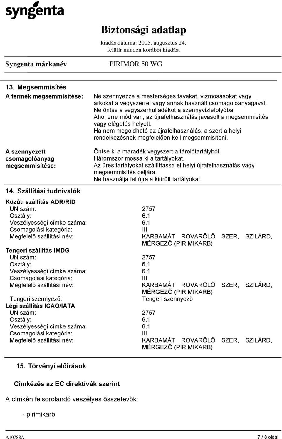 Ha nem megoldható az újrafelhasználás, a szert a helyi rendelkezésnek megfelelően kell megsemmisíteni. A szennyezett csomagolóanyag megsemmisítése: 14.