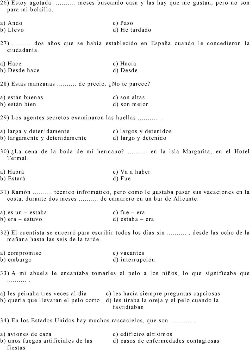 a) están buenas b) están bien c) son altas d) son mejor 29) Los agentes secretos examinaron las huellas.