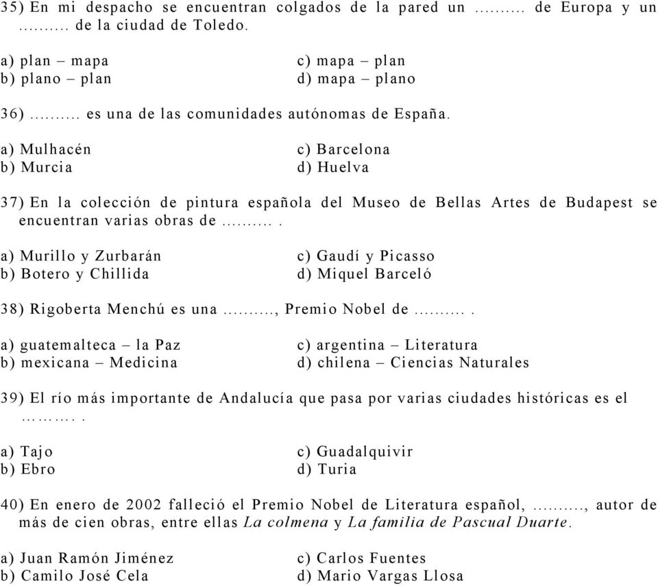 a) Mulhacén b) Murcia c) Barcelona d) Huelva 37) En la colección de pintura española del Museo de Bellas Artes de Budapest se encuentran varias obras de.