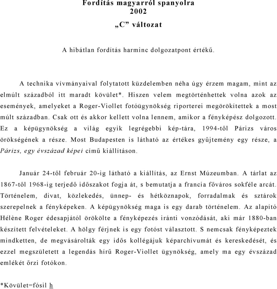 Hiszen velem megtörténhettek volna azok az események, amelyeket a Roger-Viollet fotóügynökség riporterei megörökítettek a most múlt században.