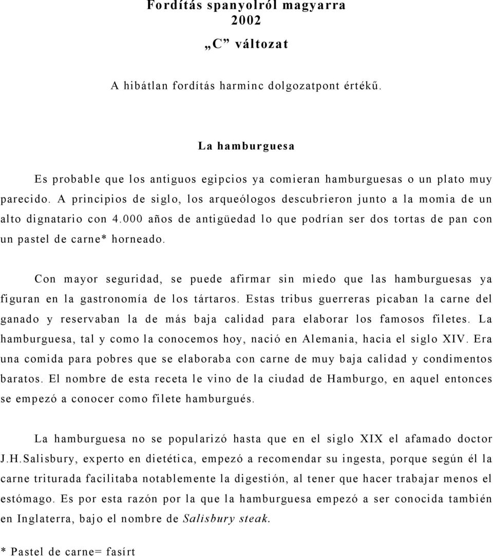 Con mayor seguridad, se puede afirmar sin miedo que las hamburguesas ya figuran en la gastronomía de los tártaros.