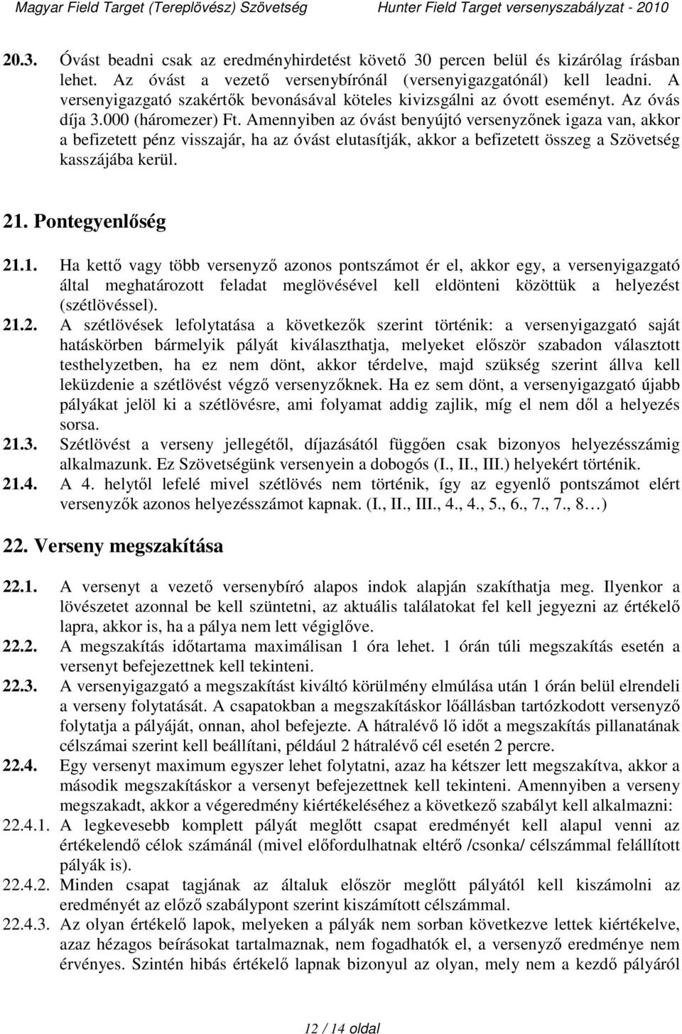 Amennyiben az óvást benyújtó versenyzőnek igaza van, akkor a befizetett pénz visszajár, ha az óvást elutasítják, akkor a befizetett összeg a Szövetség kasszájába kerül. 21.