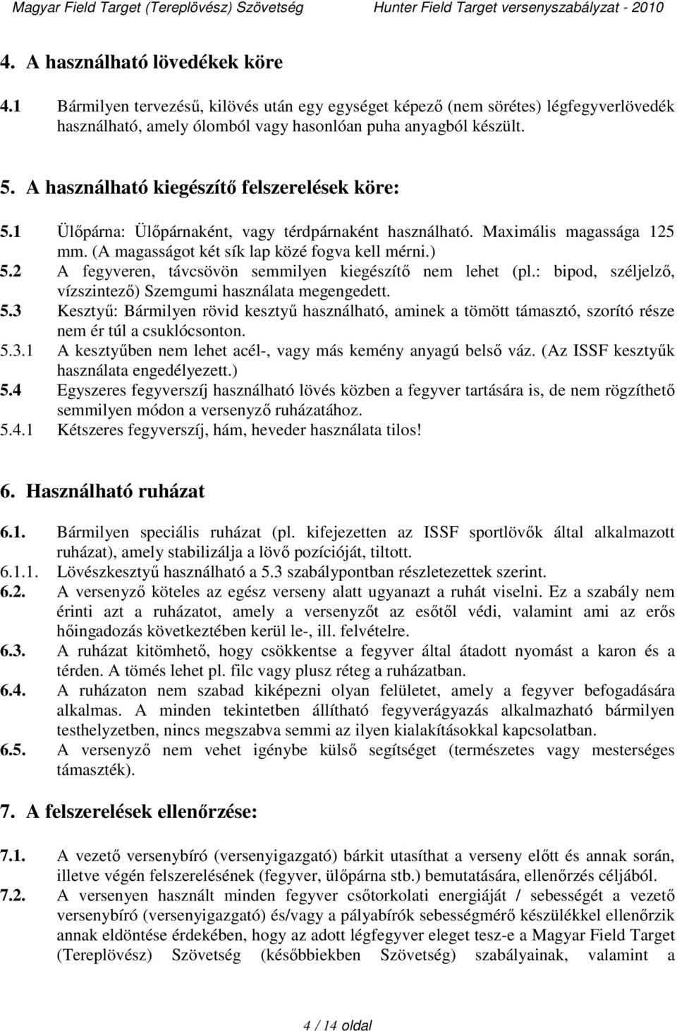 2 A fegyveren, távcsövön semmilyen kiegészítő nem lehet (pl.: bipod, széljelző, vízszintező) Szemgumi használata megengedett. 5.