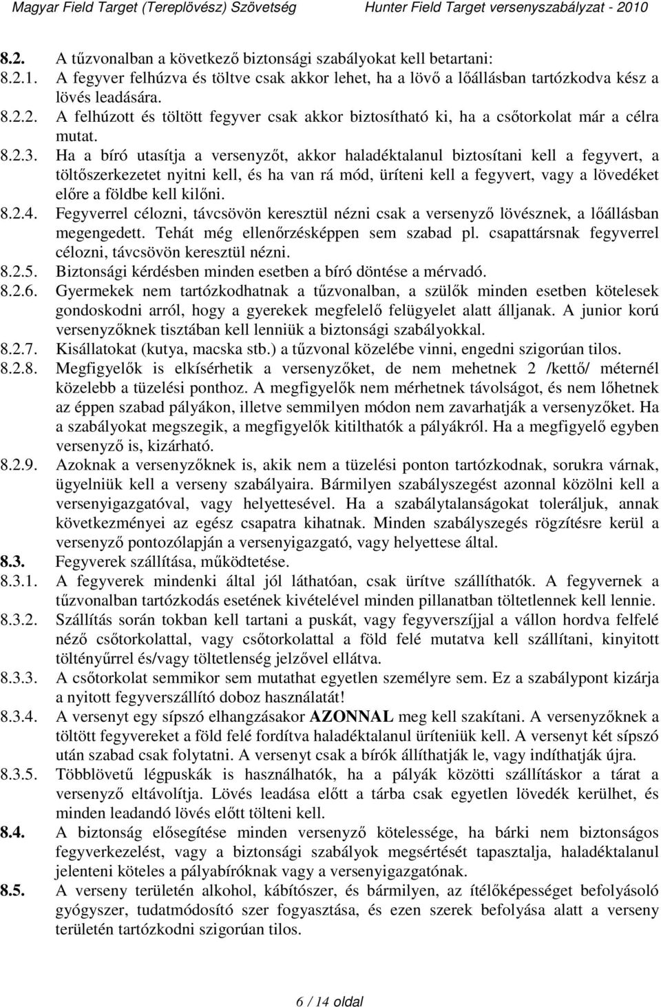 Ha a bíró utasítja a versenyzőt, akkor haladéktalanul biztosítani kell a fegyvert, a töltőszerkezetet nyitni kell, és ha van rá mód, üríteni kell a fegyvert, vagy a lövedéket előre a földbe kell