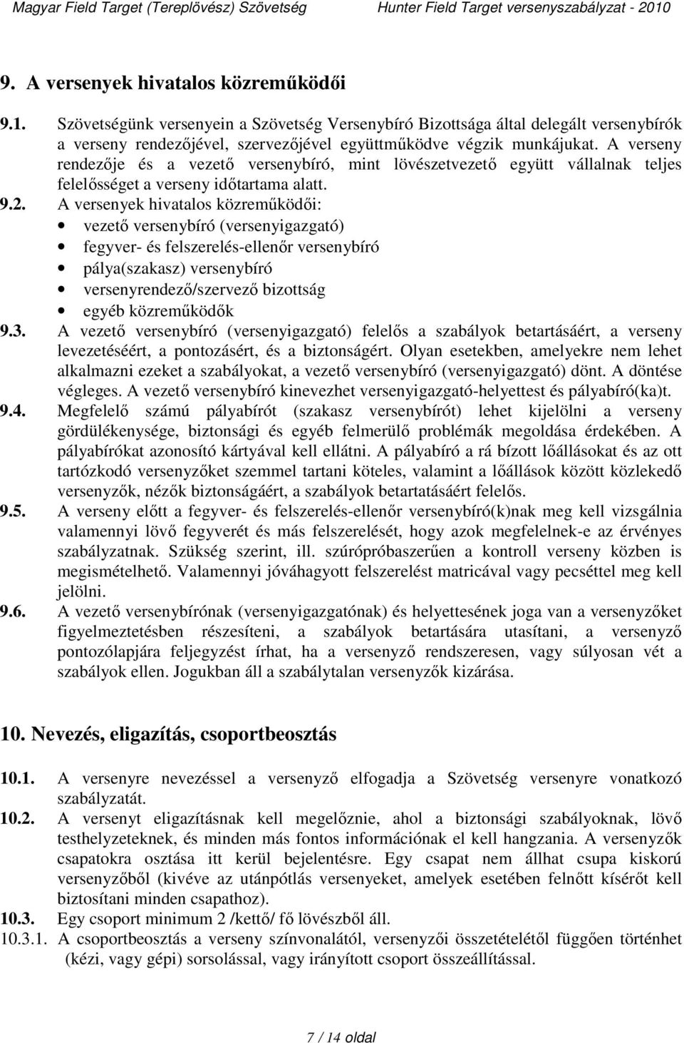 A versenyek hivatalos közreműködői: vezető versenybíró (versenyigazgató) fegyver- és felszerelés-ellenőr versenybíró pálya(szakasz) versenybíró versenyrendező/szervező bizottság egyéb közreműködők 9.