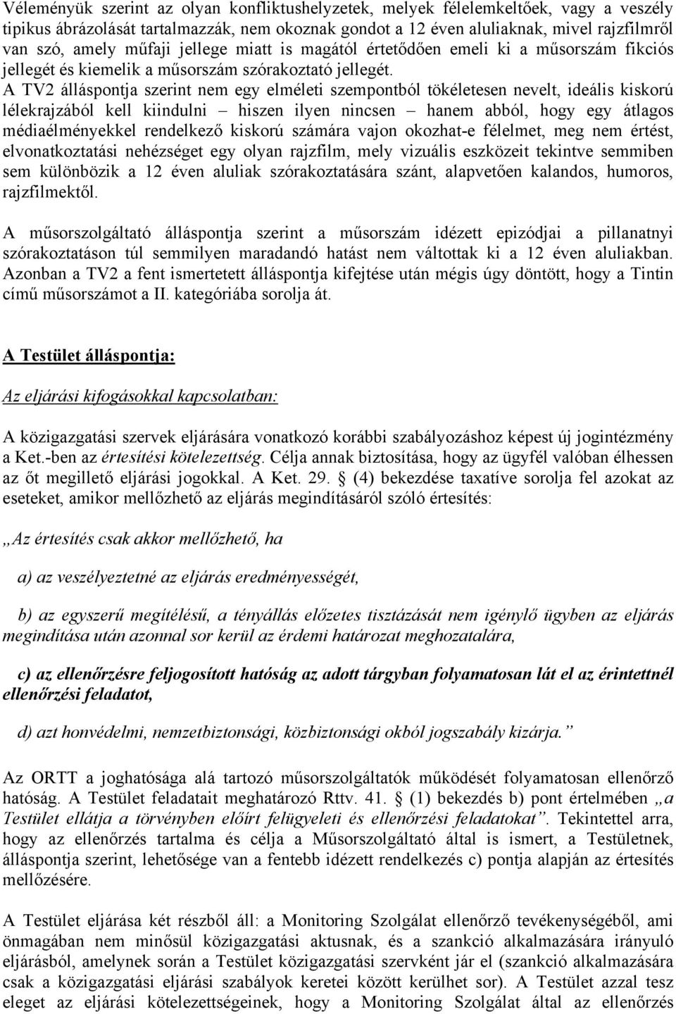 A TV2 álláspontja szerint nem egy elméleti szempontból tökéletesen nevelt, ideális kiskorú lélekrajzából kell kiindulni hiszen ilyen nincsen hanem abból, hogy egy átlagos médiaélményekkel rendelkező