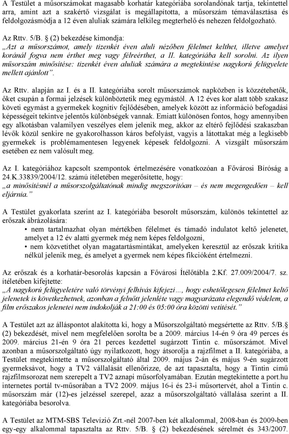 (2) bekezdése kimondja: Azt a műsorszámot, amely tizenkét éven aluli nézőben félelmet kelthet, illetve amelyet koránál fogva nem érthet meg vagy félreérthet, a II. kategóriába kell sorolni.