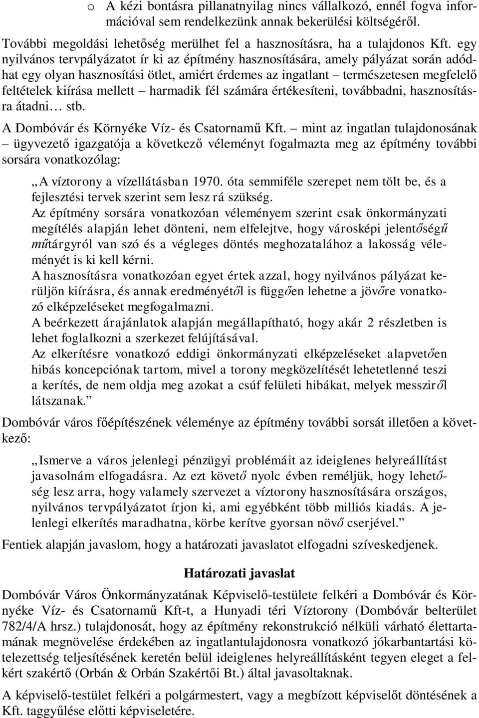 egy nyilvános tervpályázatot ír ki az építmény hasznosítására, amely pályázat során adódhat egy olyan hasznosítási ötlet, amiért érdemes az ingatlant természetesen megfelelő feltételek kiírása