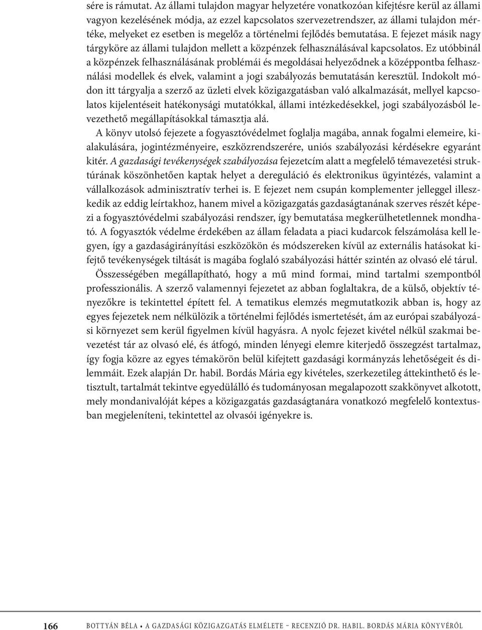 megelőz a történelmi fejlődés bemutatása. E fejezet másik nagy tárgyköre az állami tulajdon mellett a közpénzek felhasználásával kapcsolatos.