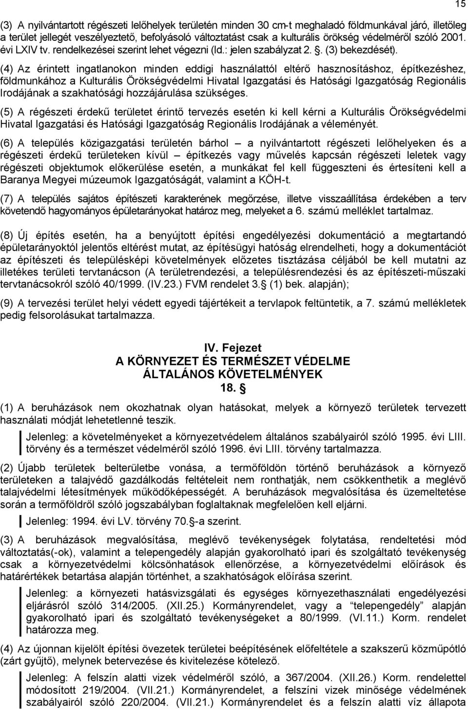 (4) Az érintett ingatlanokon minden eddigi használattól eltérő hasznosításhoz, építkezéshez, földmunkához a Kulturális Örökségvédelmi Hivatal Igazgatási és Hatósági Igazgatóság Regionális Irodájának