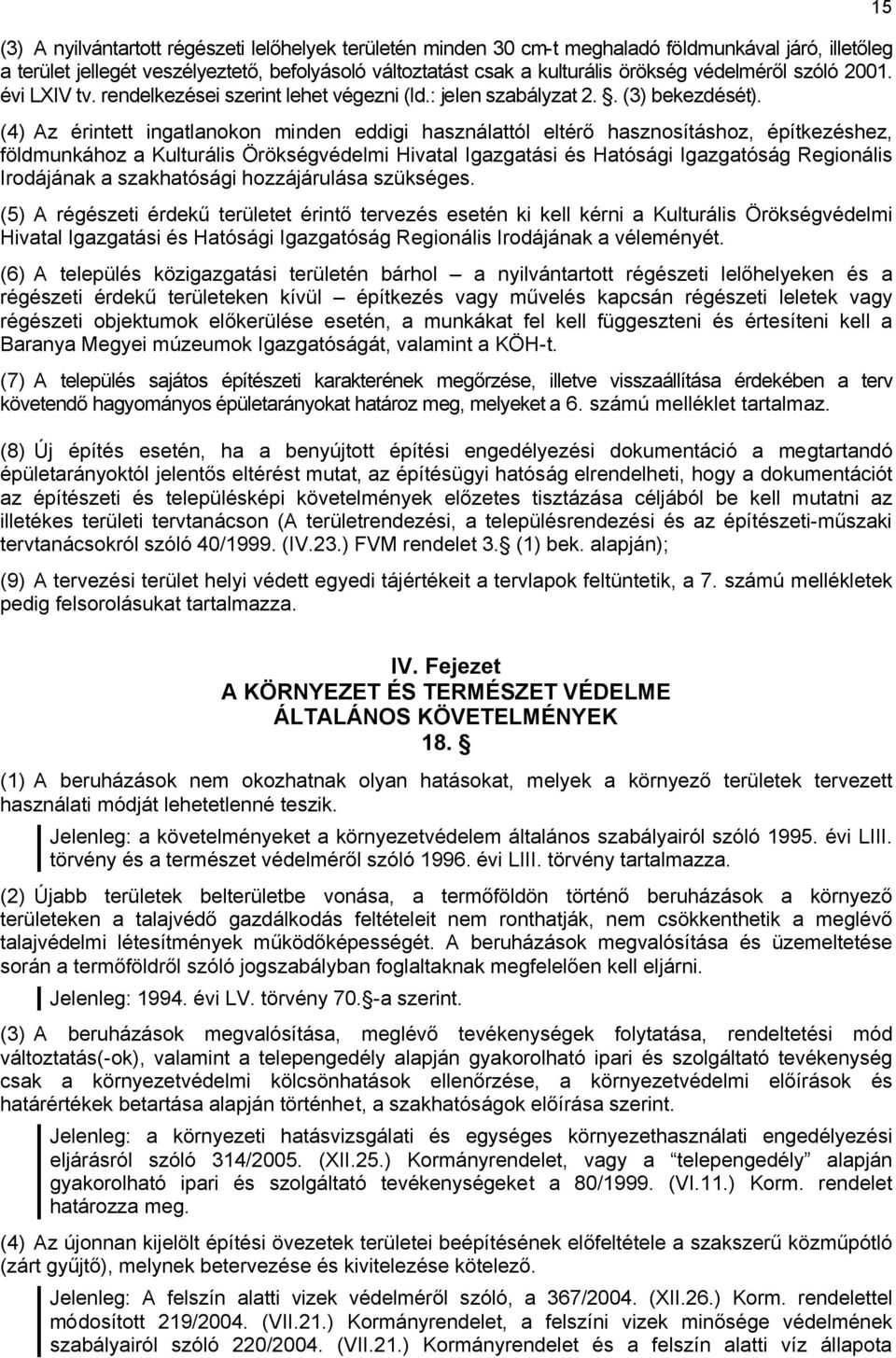 (4) Az érintett ingatlanokon minden eddigi használattól eltérő hasznosításhoz, építkezéshez, földmunkához a Kulturális Örökségvédelmi Hivatal Igazgatási és Hatósági Igazgatóság Regionális Irodájának