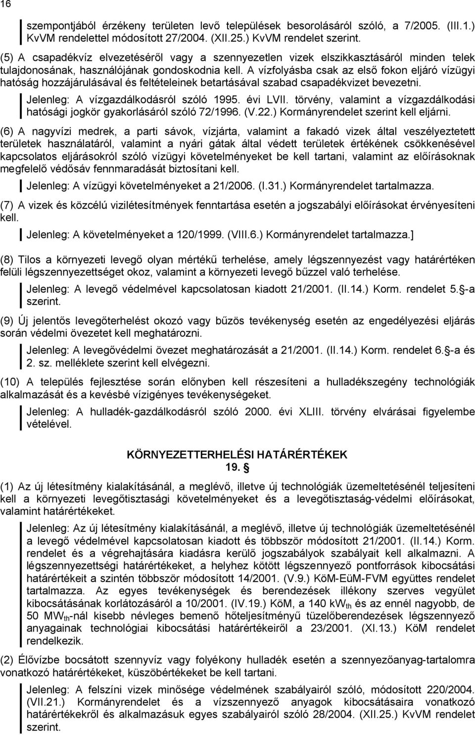 A vízfolyásba csak az első fokon eljáró vízügyi hatóság hozzájárulásával és feltételeinek betartásával szabad csapadékvizet bevezetni. Jelenleg: A vízgazdálkodásról szóló 1995. évi LVII.