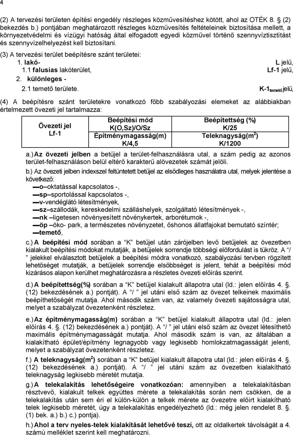 szennyvízelhelyezést kell biztosítani. (3) A tervezési terület beépítésre szánt területei: 1. lakó- jelű, 1.1 falusias lakóterület, f-1 jelű, 2. különleges - 2.1 temető területe.