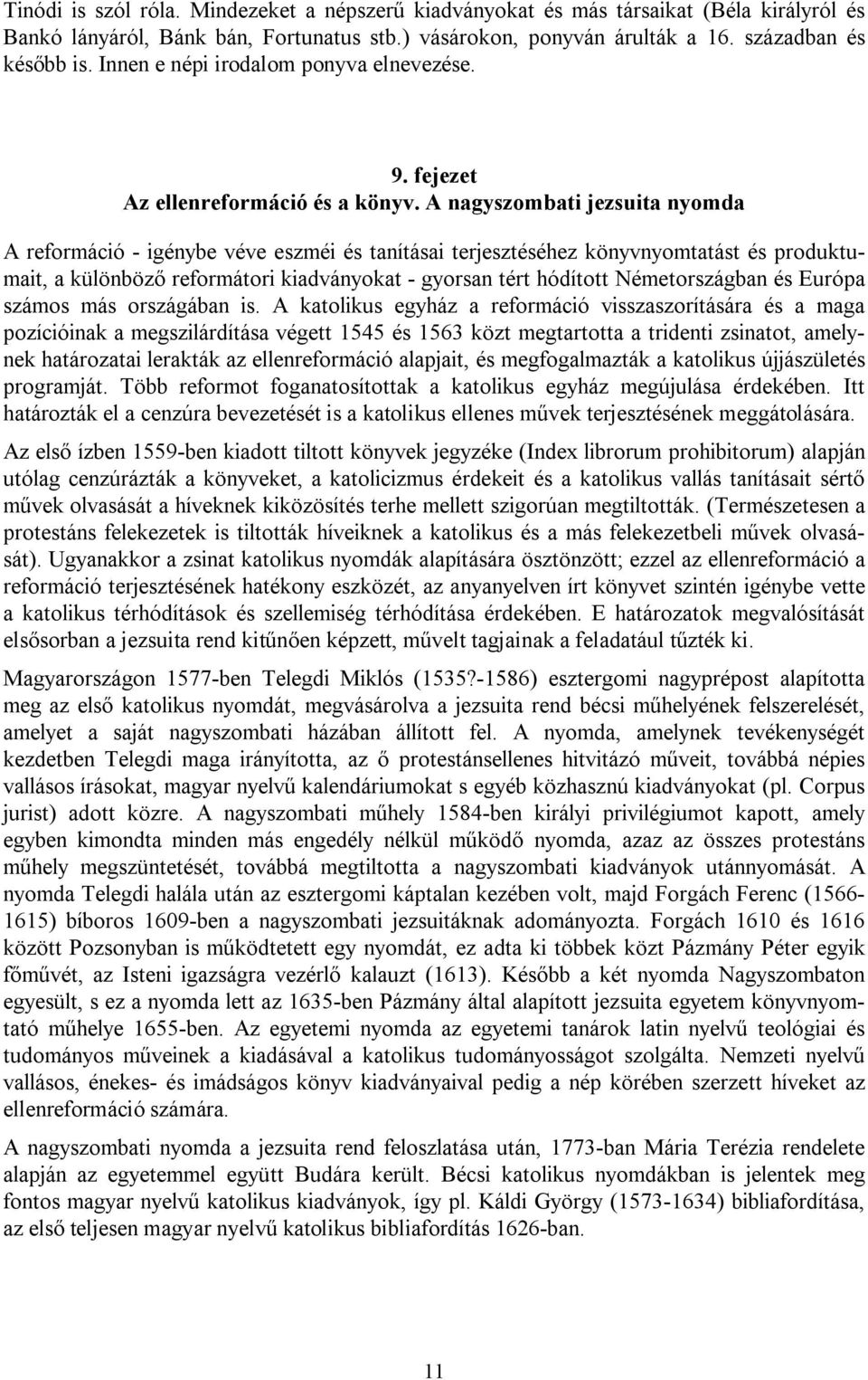 A nagyszombati jezsuita nyomda A reformáció - igénybe véve eszméi és tanításai terjesztéséhez könyvnyomtatást és produktumait, a különböző reformátori kiadványokat - gyorsan tért hódított