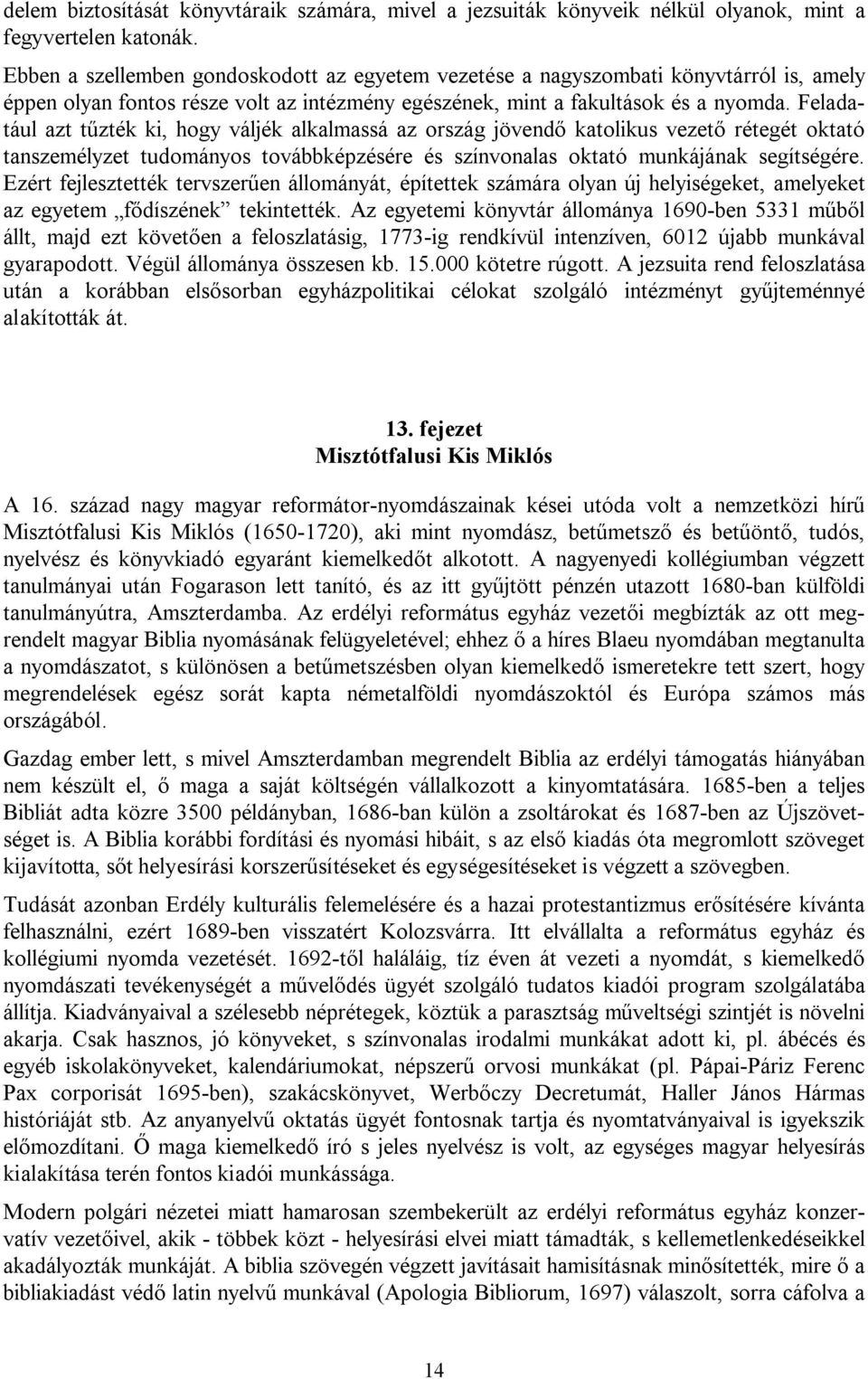 Feladatául azt tűzték ki, hogy váljék alkalmassá az ország jövendő katolikus vezető rétegét oktató tanszemélyzet tudományos továbbképzésére és színvonalas oktató munkájának segítségére.