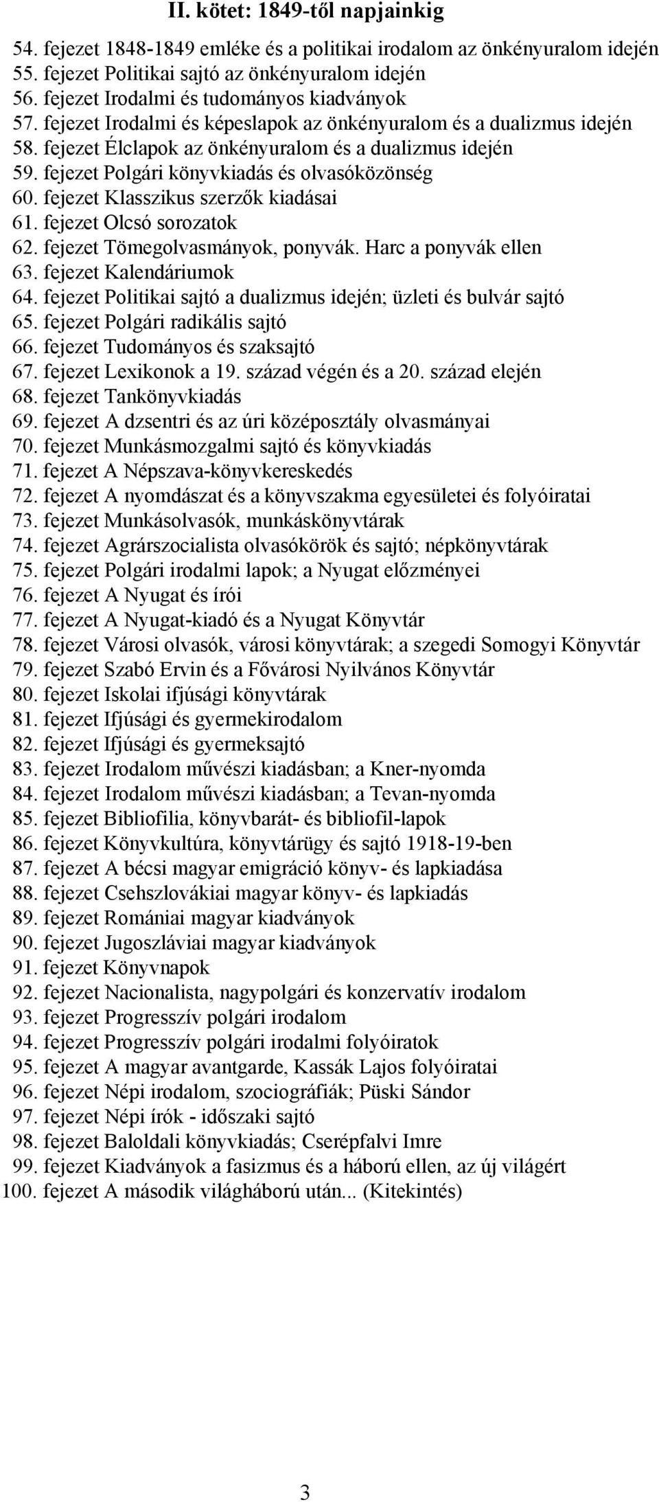 fejezet Polgári könyvkiadás és olvasóközönség 60. fejezet Klasszikus szerzők kiadásai 61. fejezet Olcsó sorozatok 62. fejezet Tömegolvasmányok, ponyvák. Harc a ponyvák ellen 63.