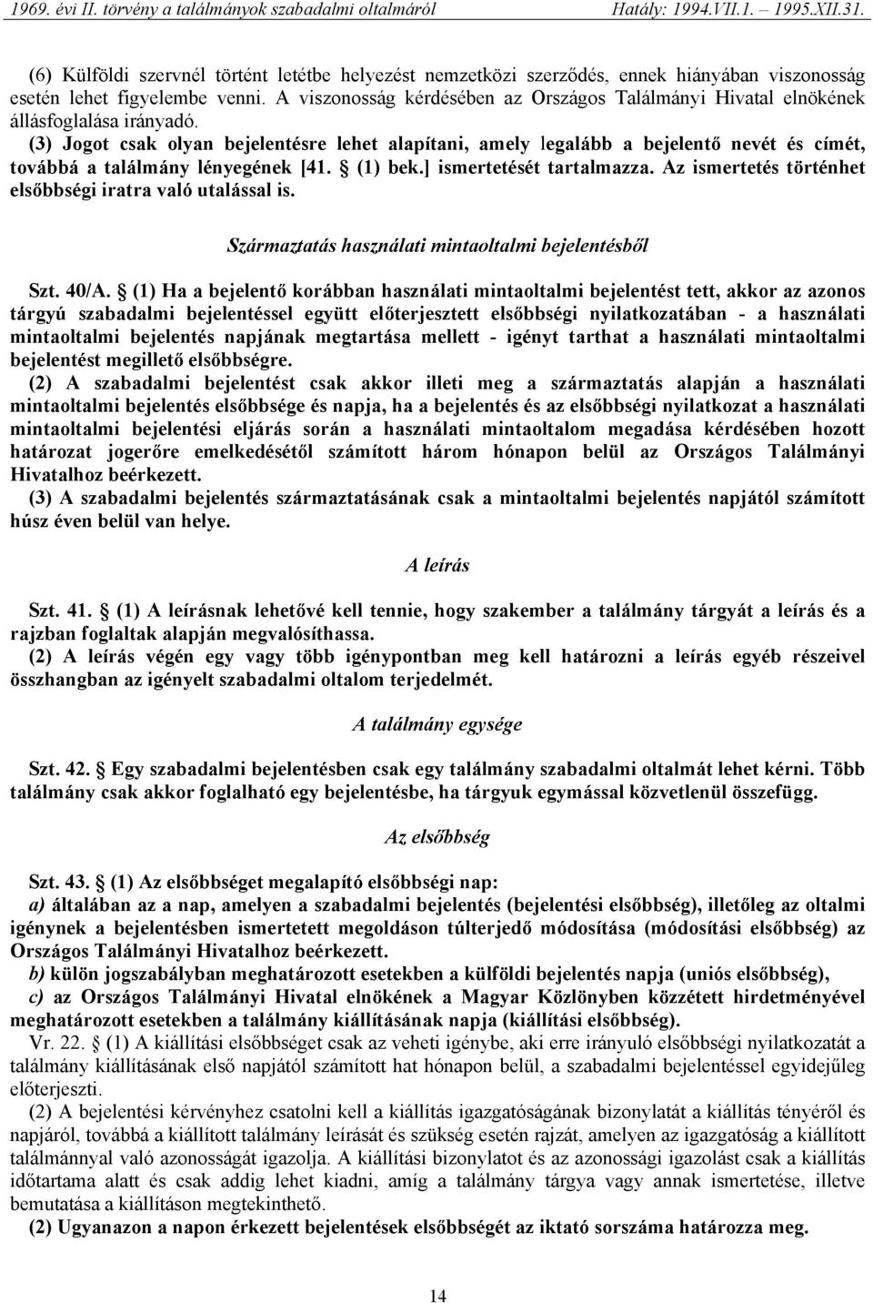 (3) Jogot csak olyan bejelentésre lehet alapítani, amely legalább a bejelentő nevét és címét, továbbá a találmány lényegének [41. (1) bek.] ismertetését tartalmazza.