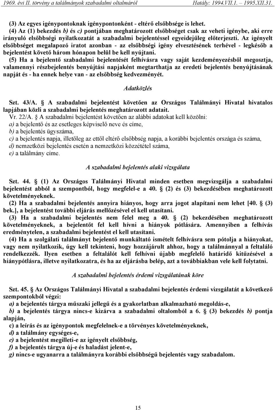 Az igényelt elsőbbséget megalapozó iratot azonban - az elsőbbségi igény elvesztésének terhével - legkésőb a bejelentést követő három hónapon belül be kell nyújtani.