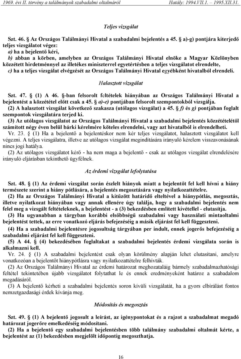 miniszterrel egyetértésben a teljes vizsgálatot elrendelte, c) ha a teljes vizsgálat elvégzését az Országos Találmányi Hivatal egyébként hivatalból elrendeli. Halasztott vizsgálat Szt. 47. (1) A 46.