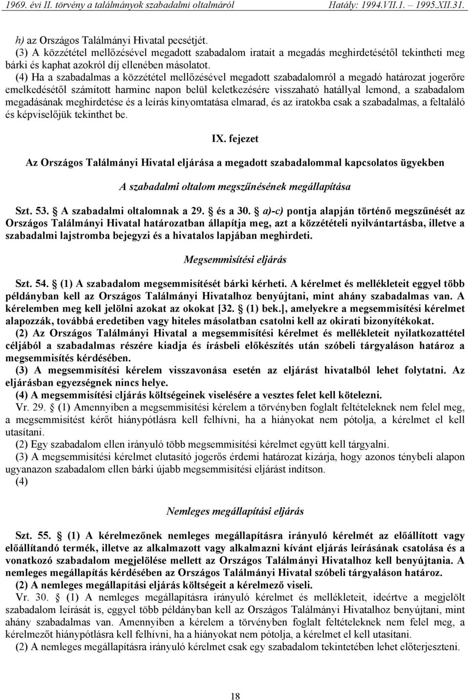 megadásának meghirdetése és a leírás kinyomtatása elmarad, és az iratokba csak a szabadalmas, a feltaláló és képviselőjük tekinthet be. IX.