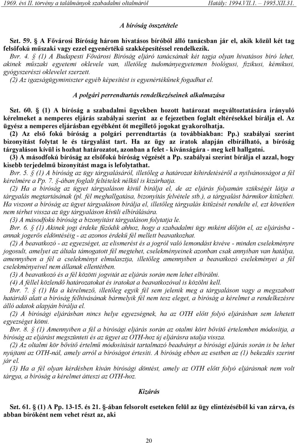 oklevelet szerzett. (2) Az igazságügyminiszter egyéb képesítést is egyenértékűnek fogadhat el. A polgári perrendtartás rendelkezéseinek alkalmazása Szt. 60.