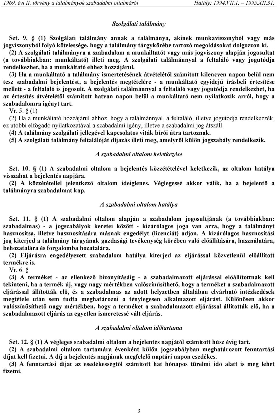 (2) A szolgálati találmányra a szabadalom a munkáltatót vagy más jogviszony alapján jogosultat (a továbbiakban: munkáltató) illeti meg.