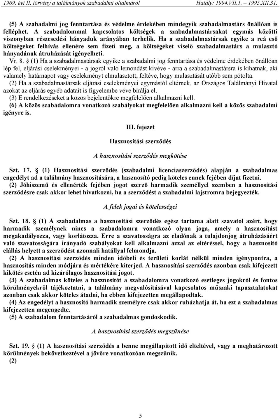 Ha a szabadalmastársak egyike a reá eső költségeket felhívás ellenére sem fizeti meg, a költségeket viselő szabadalmastárs a mulasztó hányadának átruházását igényelheti. Vr. 8.