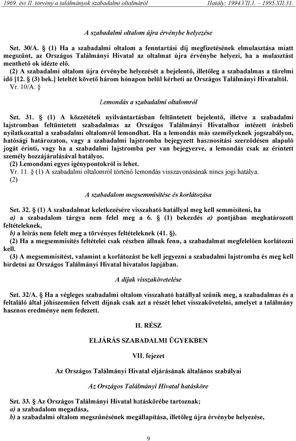 (2) A szabadalmi oltalom újra érvénybe helyezését a bejelentő, illetőleg a szabadalmas a türelmi idő [12. (3) bek.] leteltét követő három hónapon belül kérheti az Országos Találmányi Hivataltól. Vr.