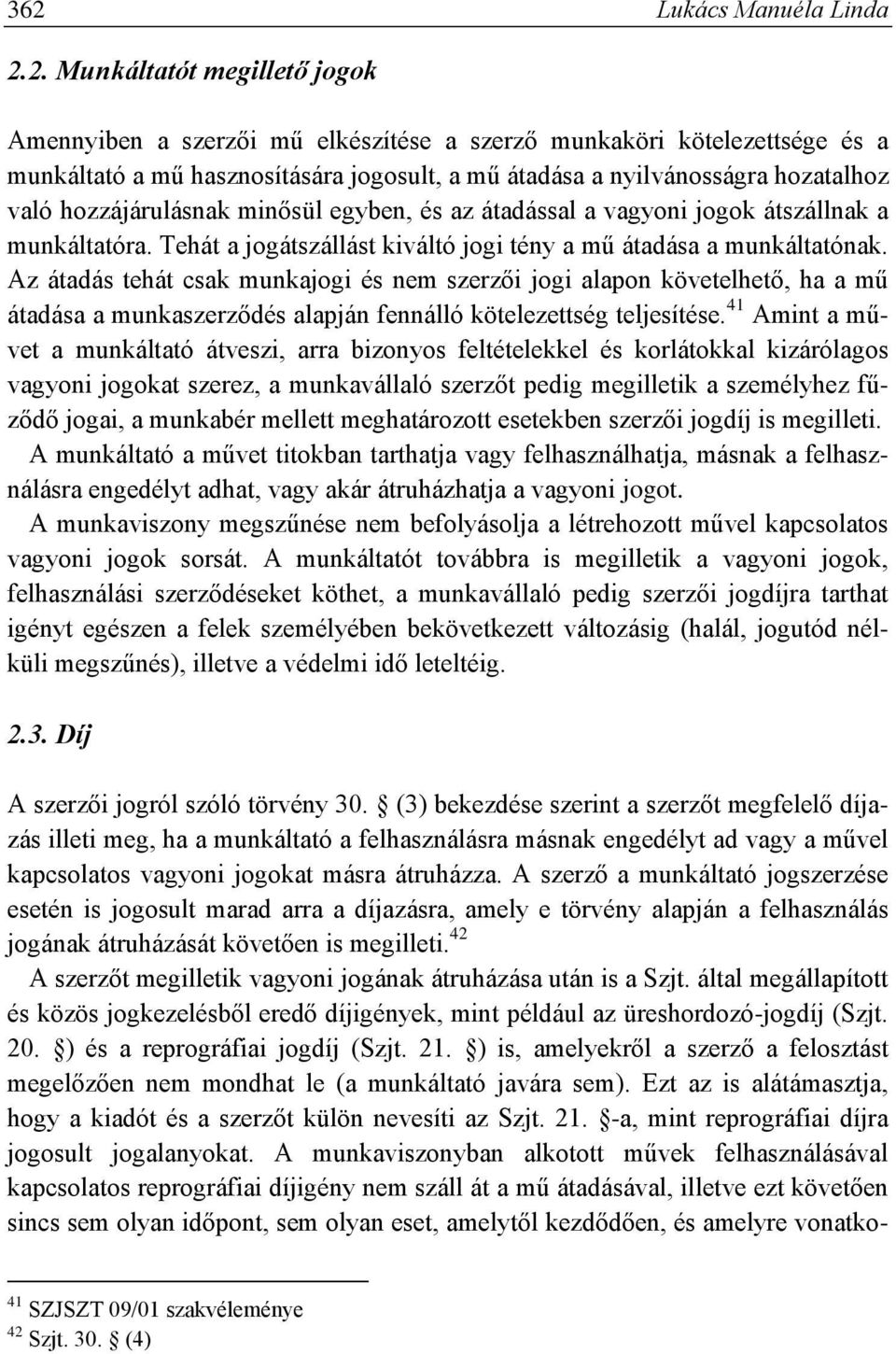 Az átadás tehát csak munkajogi és nem szerzői jogi alapon követelhető, ha a mű átadása a munkaszerződés alapján fennálló kötelezettség teljesítése.