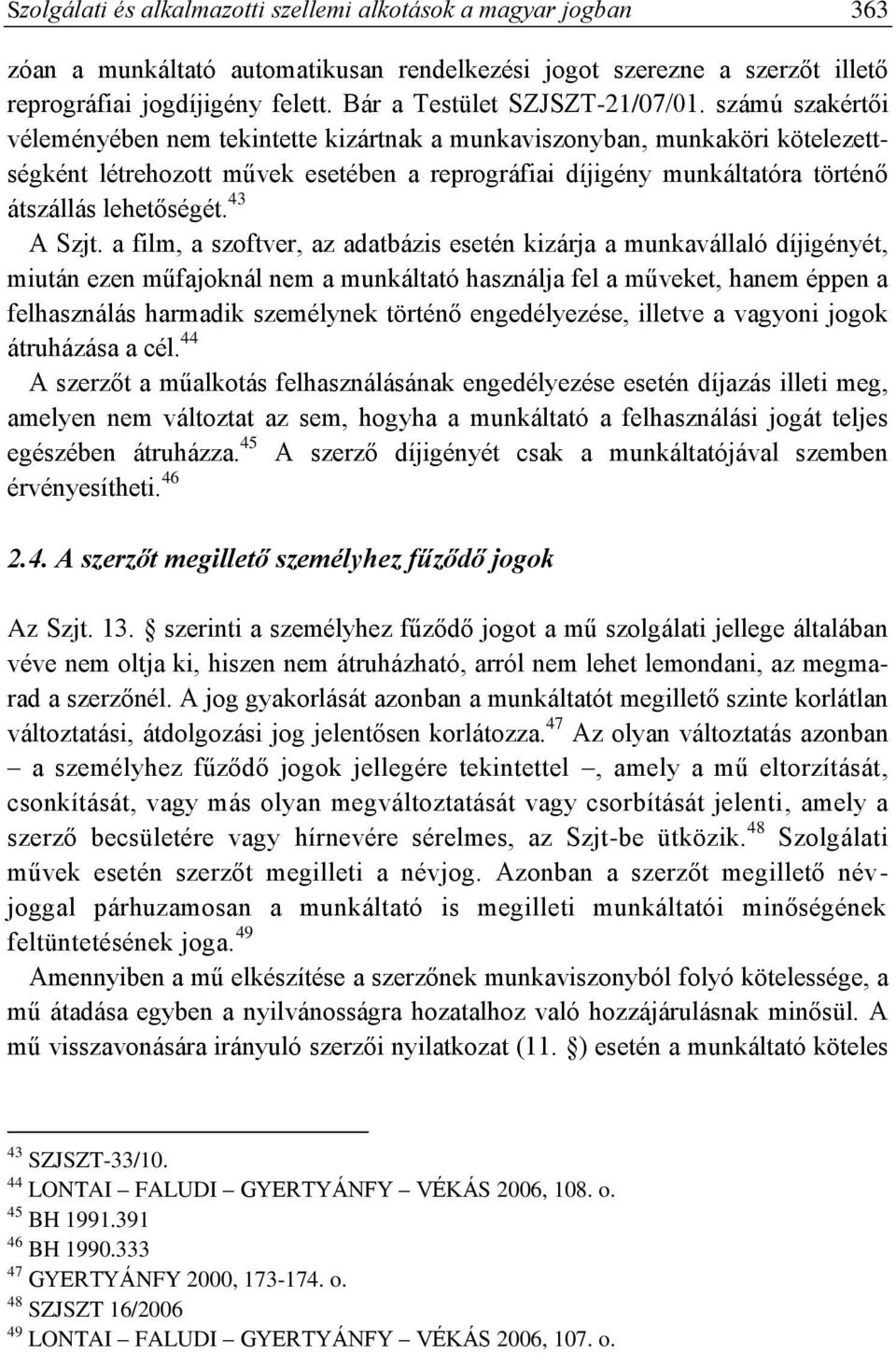 számú szakértői véleményében nem tekintette kizártnak a munkaviszonyban, munkaköri kötelezettségként létrehozott művek esetében a reprográfiai díjigény munkáltatóra történő átszállás lehetőségét.