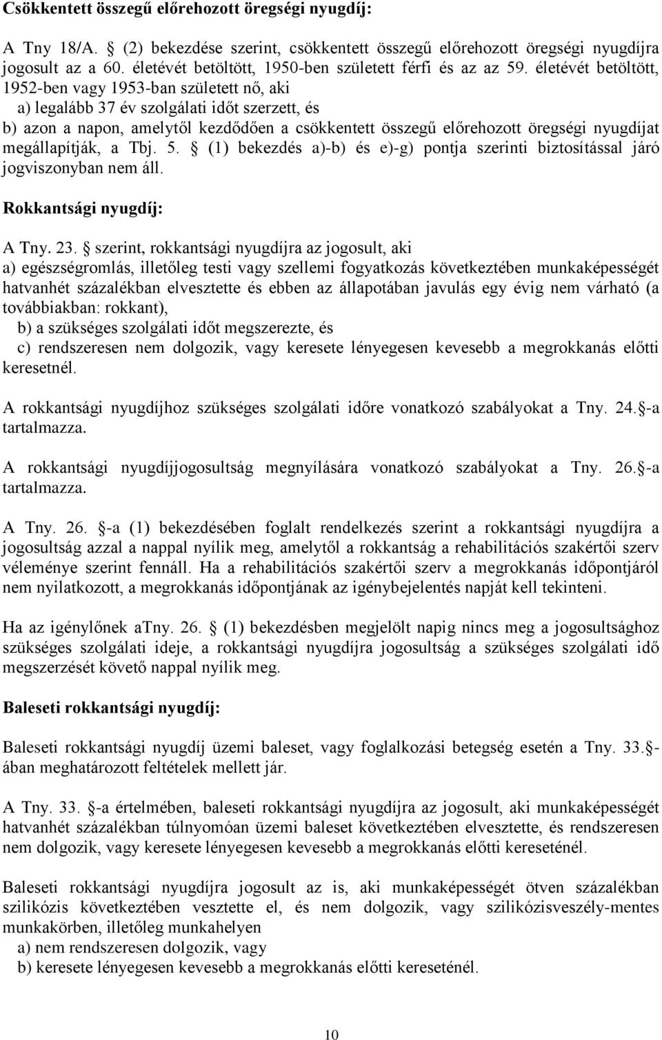 életévét betöltött, 1952-ben vagy 1953-ban született nő, aki a) legalább 37 év szolgálati időt szerzett, és b) azon a napon, amelytől kezdődően a csökkentett összegű előrehozott öregségi nyugdíjat