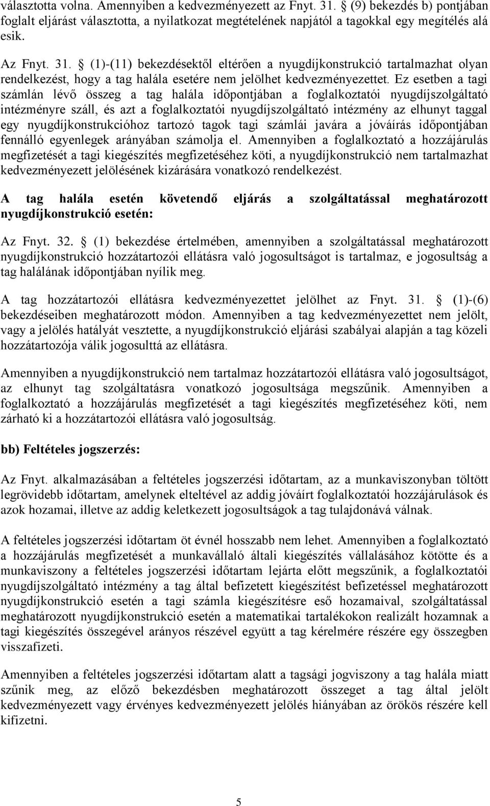 (1)-(11) bekezdésektől eltérően a nyugdíjkonstrukció tartalmazhat olyan rendelkezést, hogy a tag halála esetére nem jelölhet kedvezményezettet.