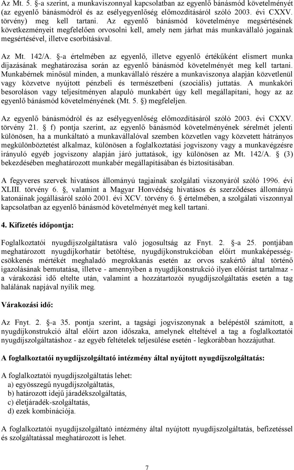 -a értelmében az egyenlő, illetve egyenlő értékűként elismert munka díjazásának meghatározása során az egyenlő bánásmód követelményét meg kell tartani.