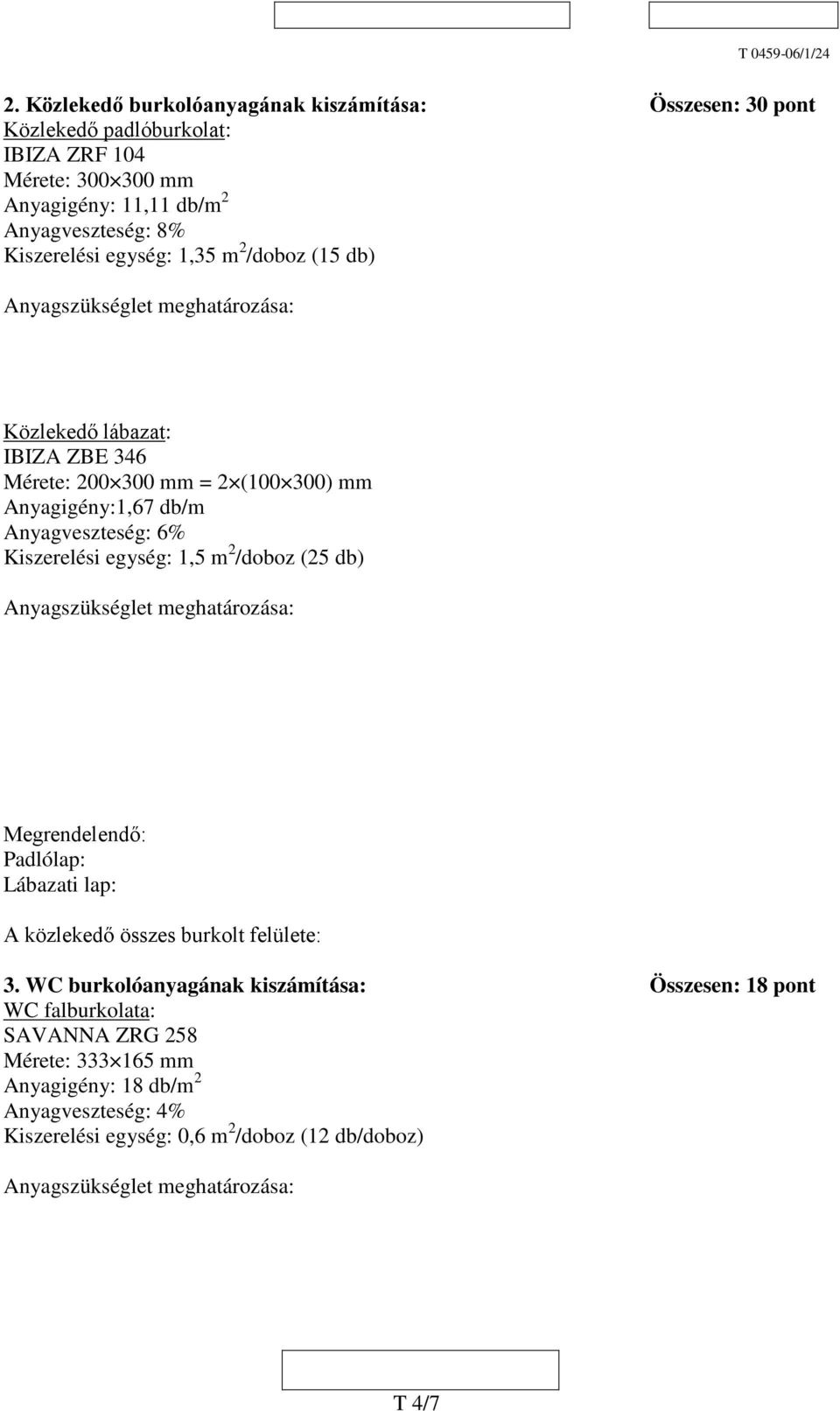 8% Kiszerelési egység: 1,35 m /doboz (15 db) Közlekedő lábazat: IBIZA ZBE 346 Mérete: 00 300 mm = (100 300) mm Anyagigény:1,67 db/m Anyagveszteség: 6%