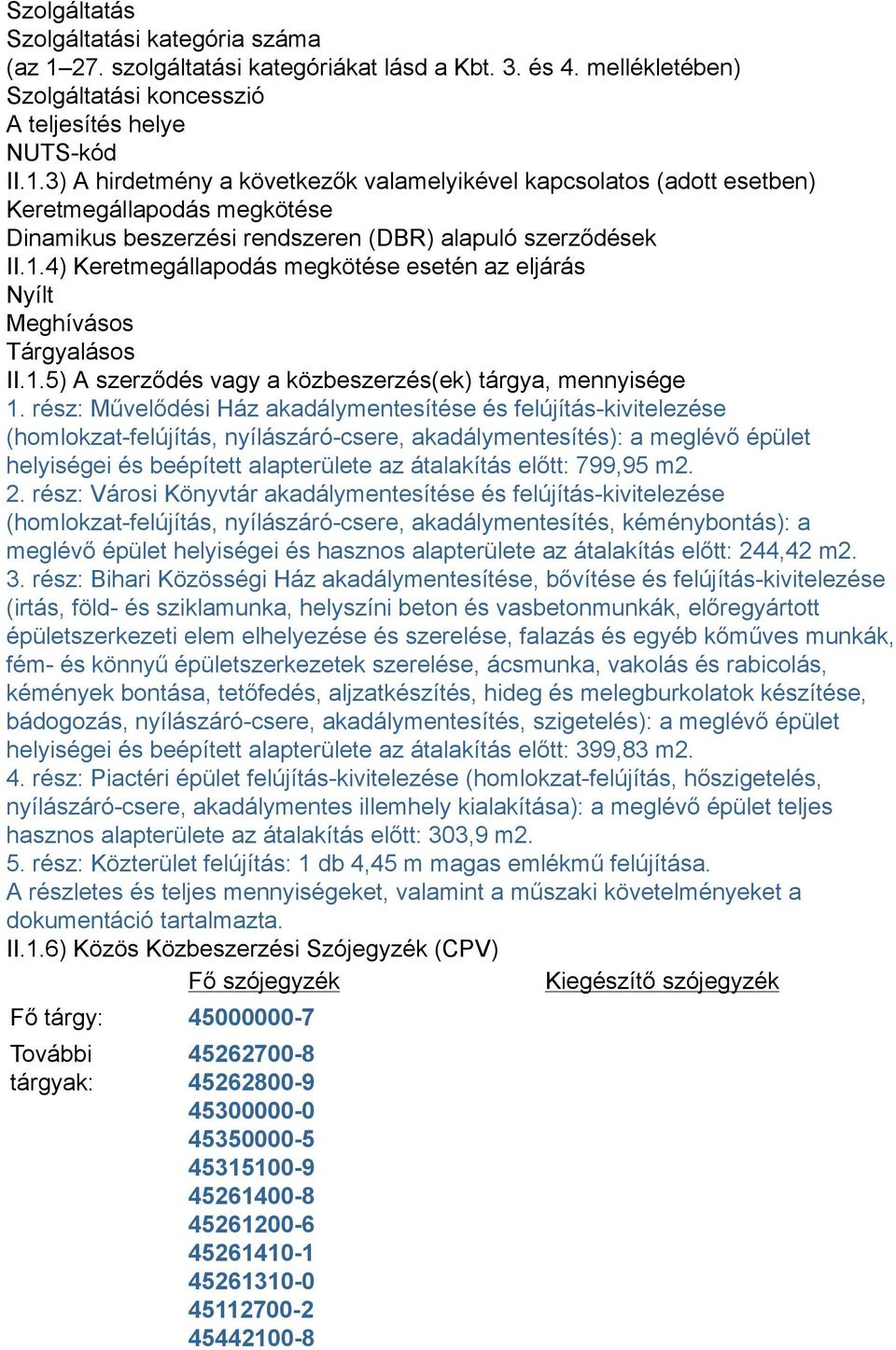 3) A hirdetmény a következők valamelyikével kapcsolatos (adott esetben) Keretmegállapodás megkötése Dinamikus beszerzési rendszeren (DBR) alapuló szerződések II.1.