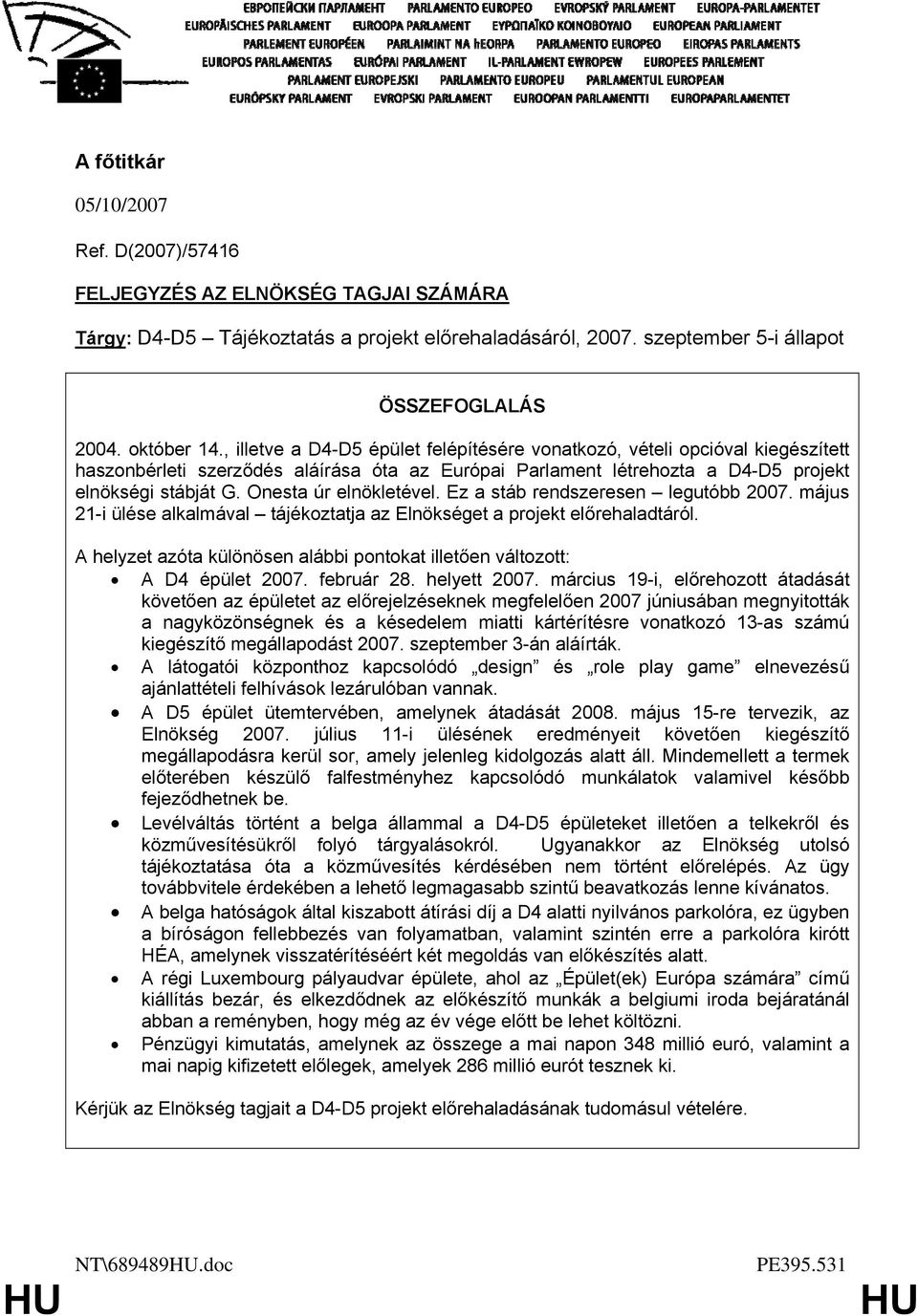 Onesta úr elnökletével. Ez a stáb rendszeresen legutóbb 2007. május 21-i ülése alkalmával tájékoztatja az Elnökséget a projekt előrehaladtáról.