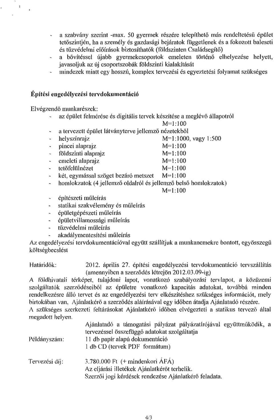 Családsegítő) a bővítéssel újabb gyermekcsoportok emeleten történő elhelyezése helyett, javasoljuk az új csoportszobák földszinti kialakítását mindezek miatt egy hosszú, komplex tervezési és