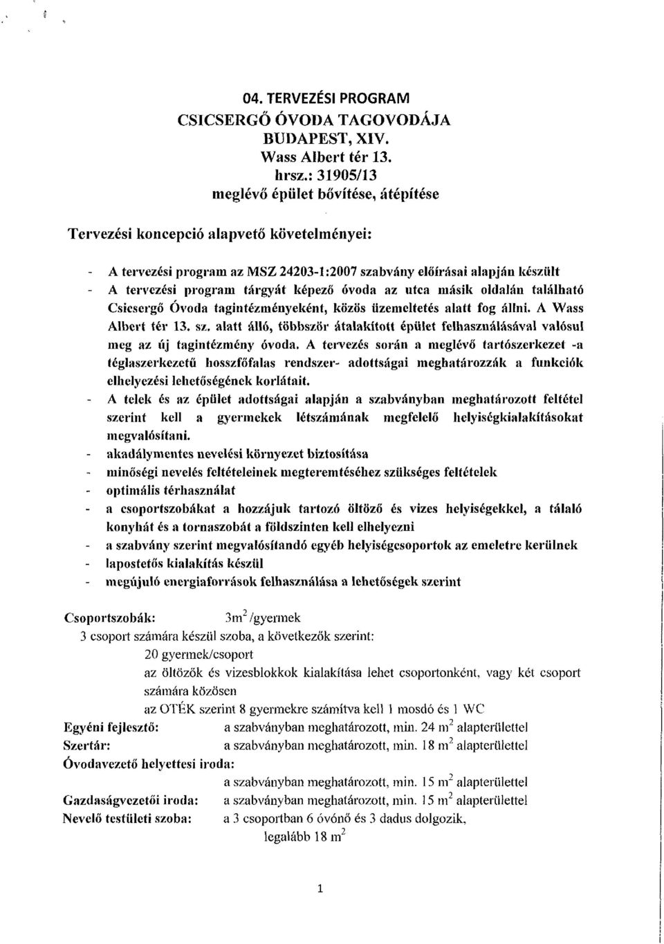 képező óvoda az utca másik oldalán található Csicsergő Óvoda tagintézményeként, közös üzemeltetés alatt fog állni. A Wass Albert tér 13. sz.