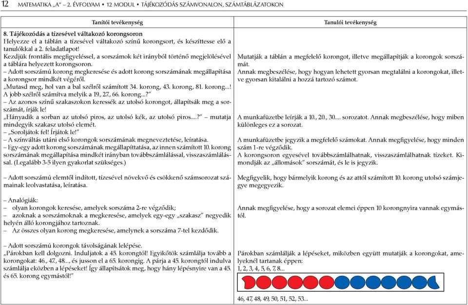 Kezdjük frontális megfigyeléssel, a sorszámok két irányból történő megjelölésével a táblára helyezett korongsoron.