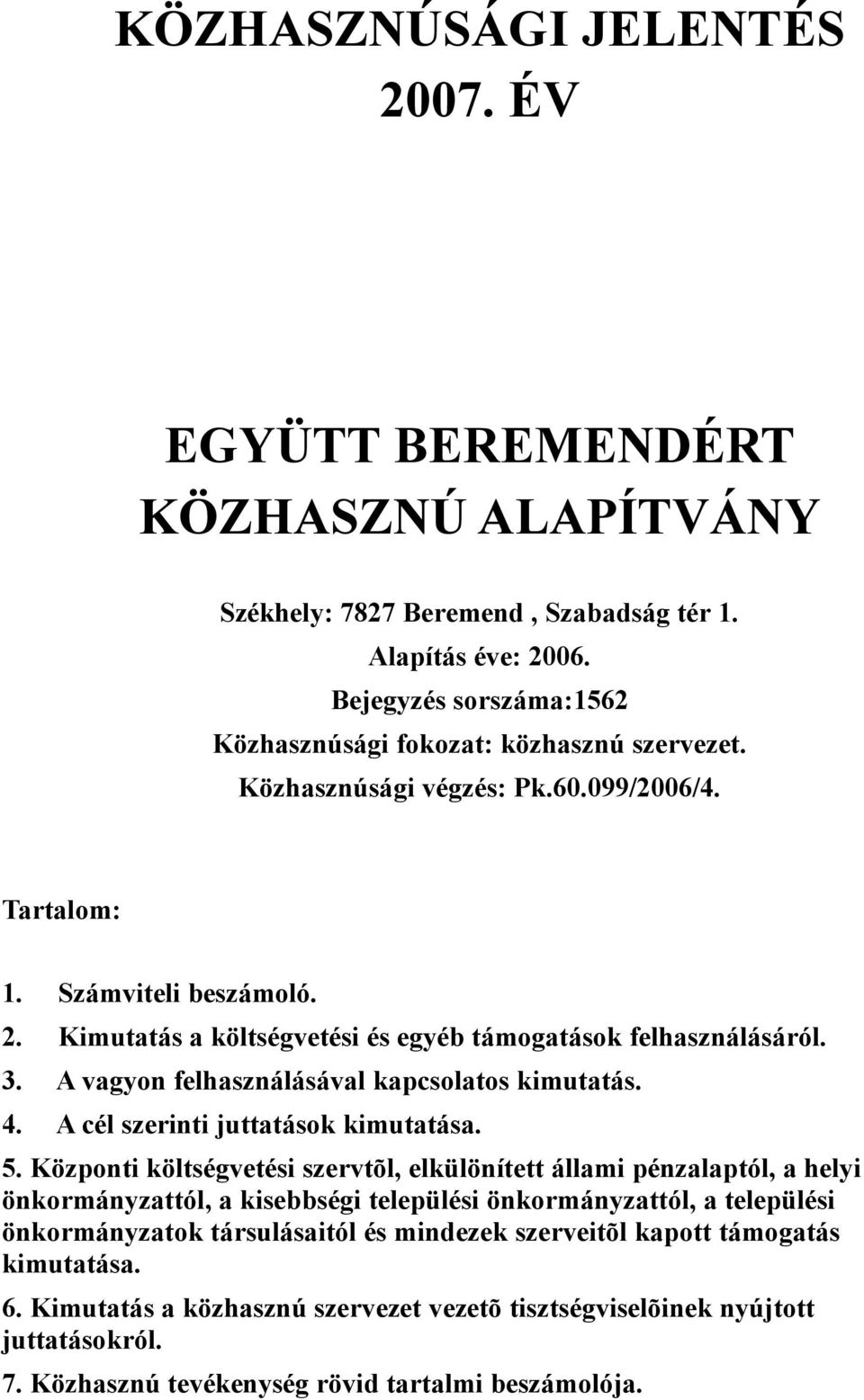 Kimutatás a költségvetési és egyéb támogatások felhasználásáról. 3. A vagyon felhasználásával kapcsolatos kimutatás. 4. A cél szerinti juttatások kimutatása. 5.