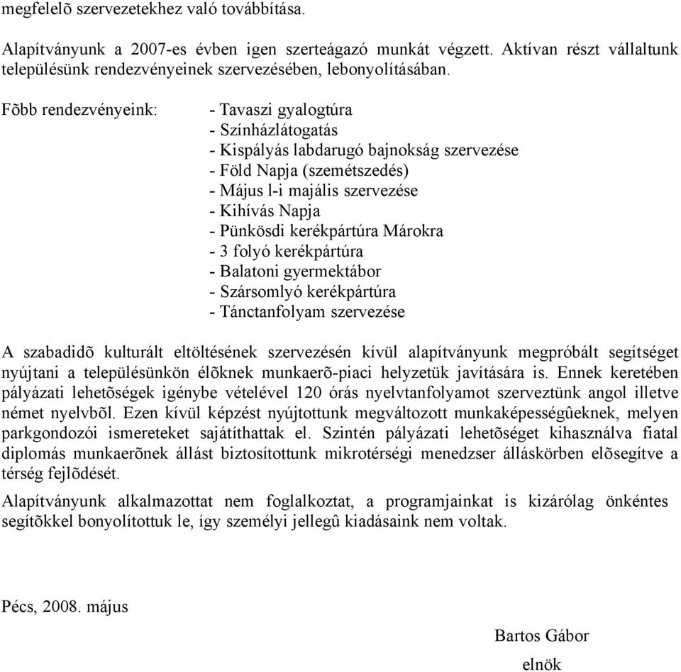 kerékpártúra Márokra - 3 folyó kerékpártúra - Balatoni gyermektábor - Szársomlyó kerékpártúra - Tánctanfolyam szervezése A szabadidõ kulturált eltöltésének szervezésén kívül alapítványunk megpróbált