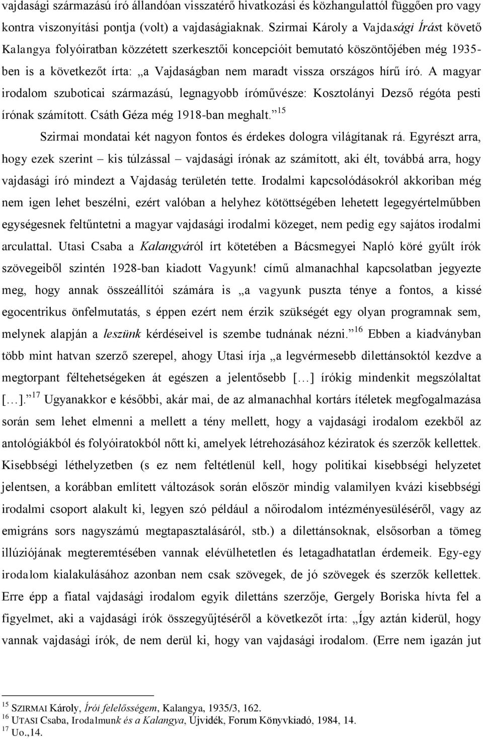hírű író. A magyar irodalom szuboticai származású, legnagyobb íróművésze: Kosztolányi Dezső régóta pesti írónak számított. Csáth Géza még 1918-ban meghalt.