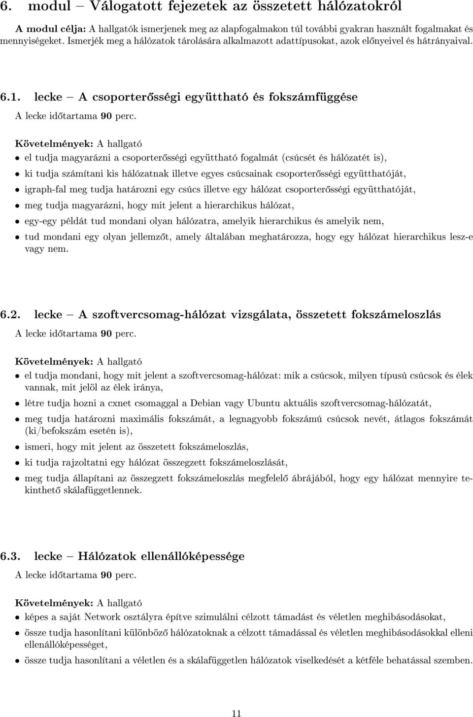 lecke A csoporter sségi együttható és fokszámfüggése el tudja magyarázni a csoporter sségi együttható fogalmát (csúcsét és hálózatét is), ki tudja számítani kis hálózatnak illetve egyes csúcsainak