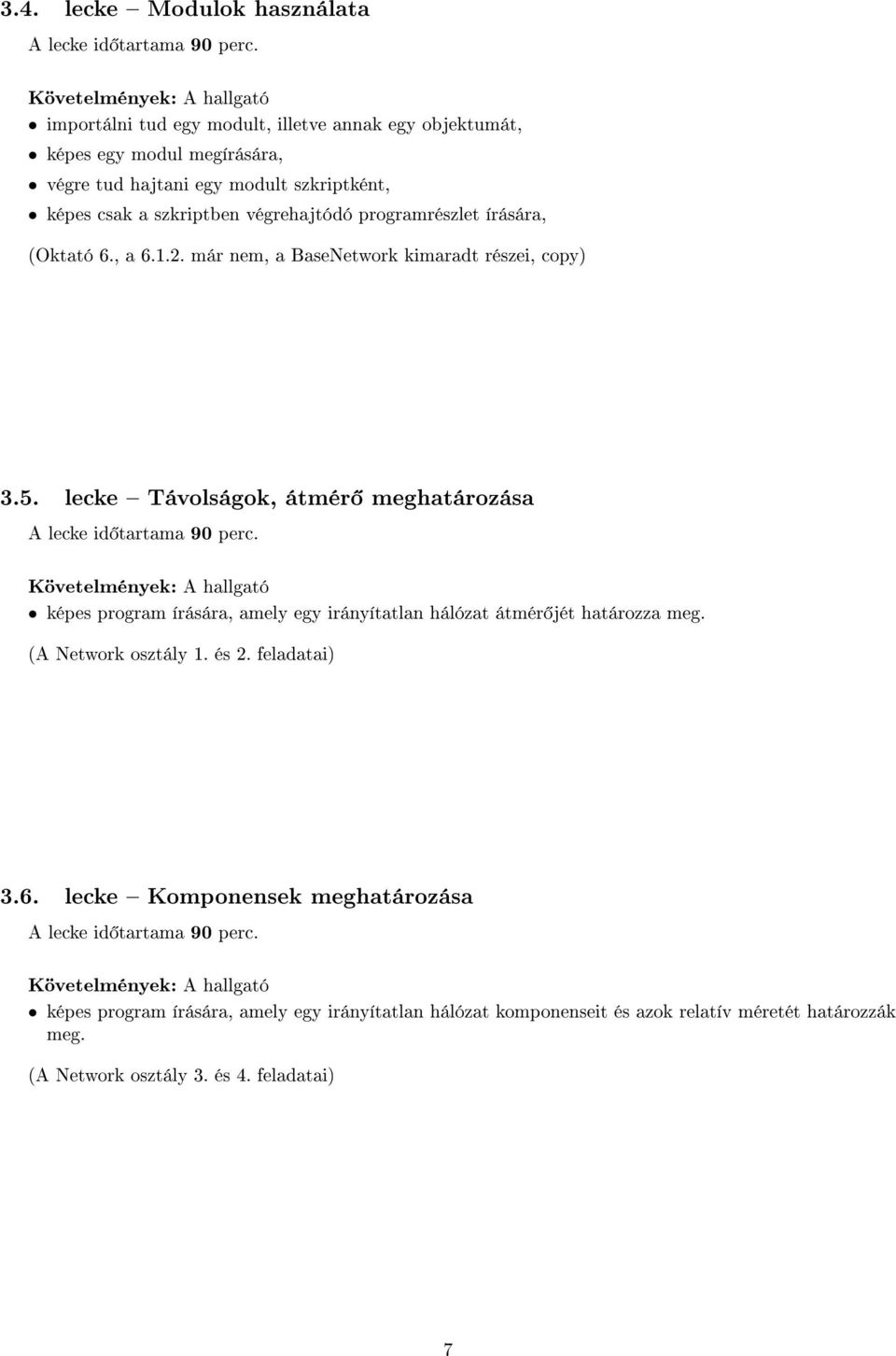 lecke Távolságok, átmér meghatározása képes program írására, amely egy irányítatlan hálózat átmér jét határozza meg. (A Network osztály 1. és 2. feladatai) 3.