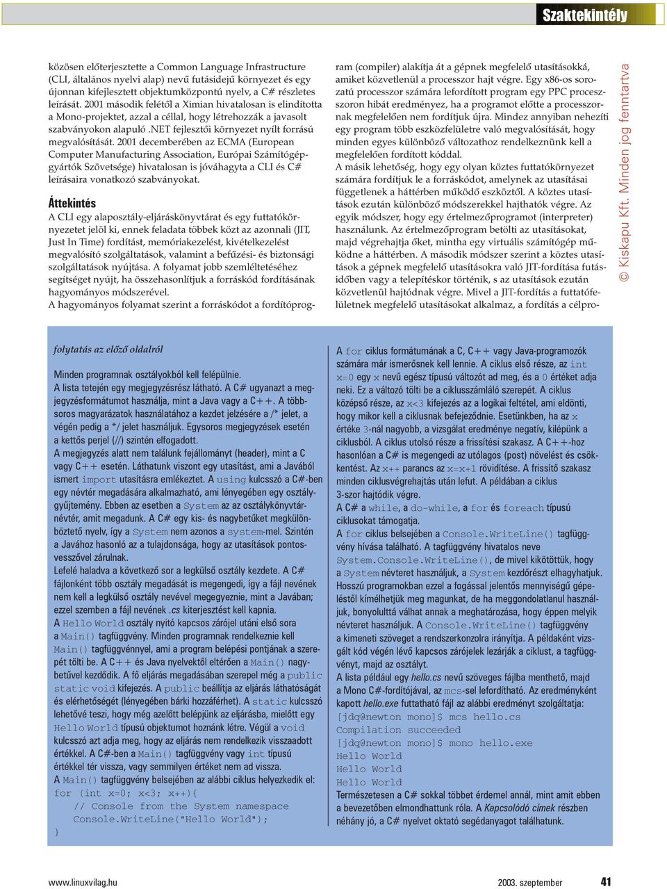 2001 decemberében az ECMA (European Computer Manufacturing Association, Európai Számítógépgyártók Szövetsége) hivatalosan is jóváhagyta a CLI és C# leírásaira vonatkozó szabványokat.