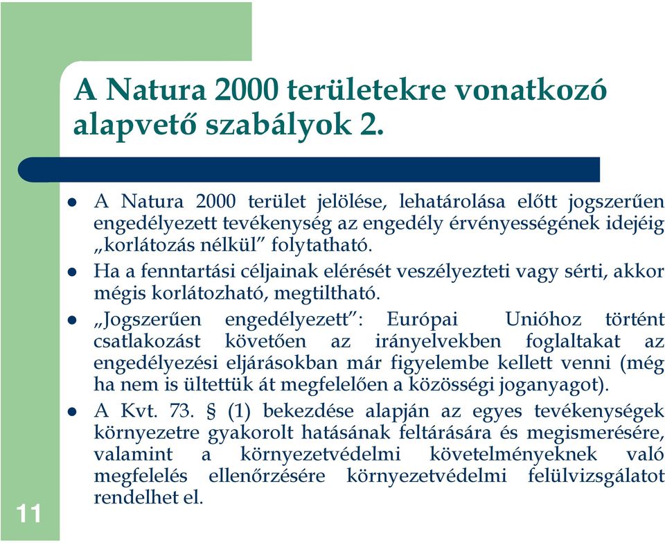 Ha a fenntartási céljainak elérését veszélyezteti vagy sérti, akkor mégis korlátozható, megtiltható.