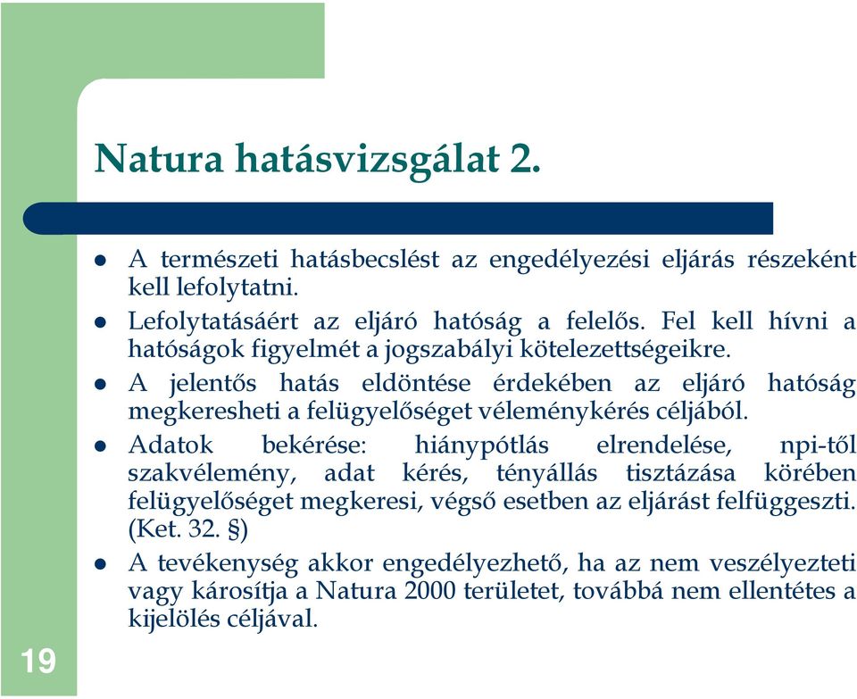 A jelentős hatás eldöntése érdekében az eljáró hatóság megkeresheti a felügyelőséget véleménykérés céljából.