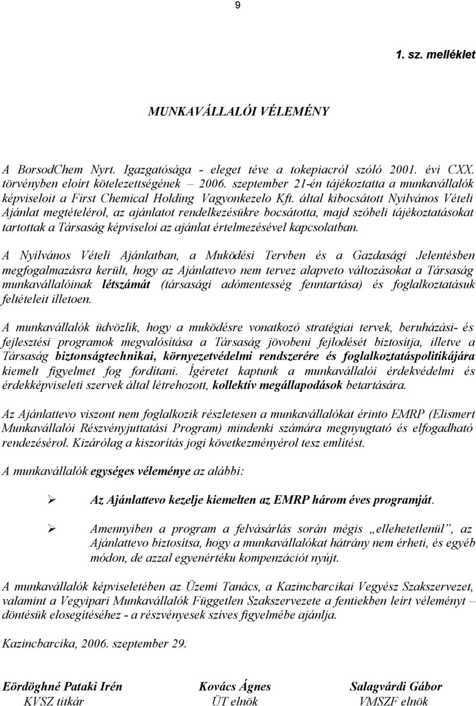 által kibocsátott Nyilvános Vételi Ajánlat megtételérol, az ajánlatot rendelkezésükre bocsátotta, majd szóbeli tájékoztatásokat tartottak a Társaság képviseloi az ajánlat értelmezésével kapcsolatban.