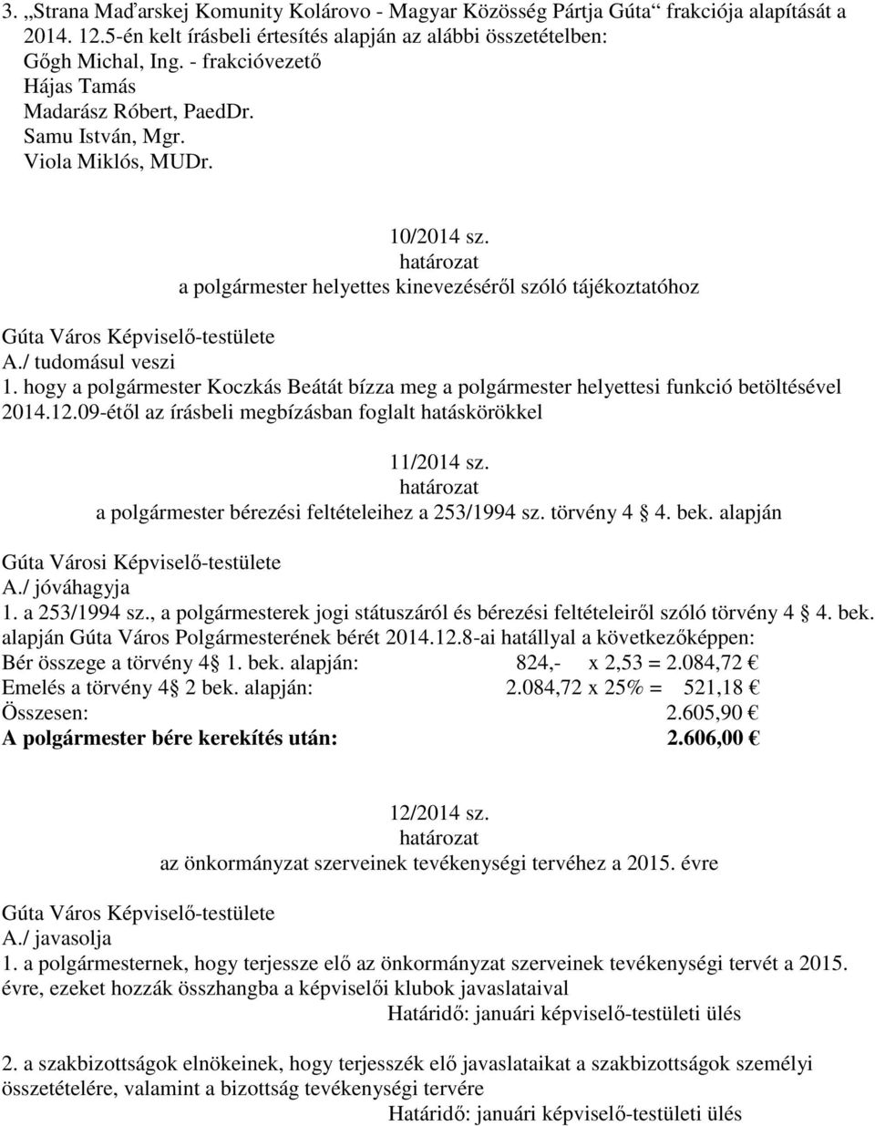 hogy a polgármester Koczkás Beátát bízza meg a polgármester helyettesi funkció betöltésével 2014.12.09-étől az írásbeli megbízásban foglalt hatáskörökkel 11/2014 sz.