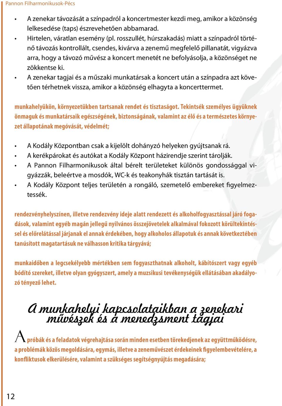 közönséget ne zökkentse ki. A zenekar tagjai és a műszaki munkatársak a koncert után a színpadra azt követően térhetnek vissza, amikor a közönség elhagyta a koncerttermet.